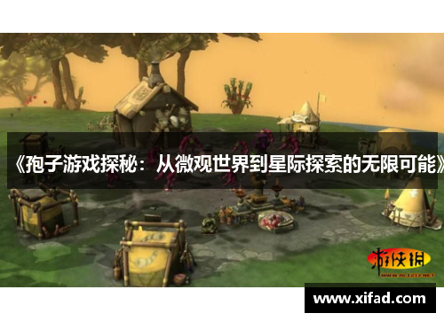 《孢子游戏探秘：从微观世界到星际探索的无限可能》