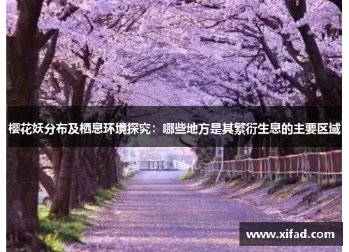 樱花妖分布及栖息环境探究：哪些地方是其繁衍生息的主要区域